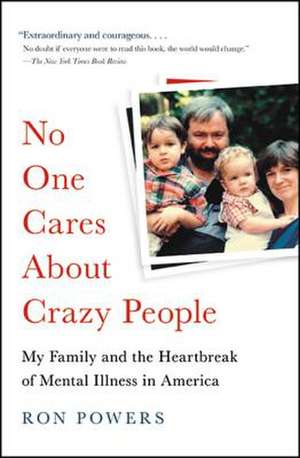 No One Cares About Crazy People: My Family and the Heartbreak of Mental Illness in America de Ron Powers