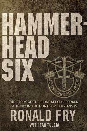 Hammerhead Six: The Story of the First Special Forces "A" Camp in Afghanistan's Violent Pech Valley de Ronald Fry