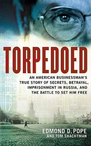 Torpedoed: An American Businessman's True Story of Secrets, Betrayal, Imprisonment in Russia, and the Battle to de Edmond D. Pope