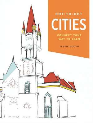 Dot-to-Dot: Cities: Connect Your Way to Calm de Jessie Booth