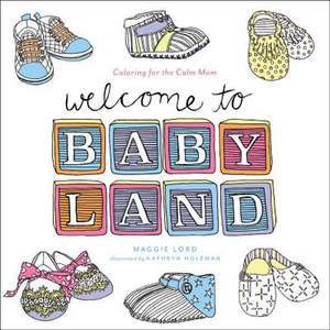 Welcome to Baby Land: Coloring for the Calm Mom de Maggie Lord