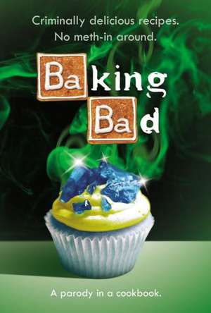 Baking Bad: A Parody in a Cookbook de Walter Wheat