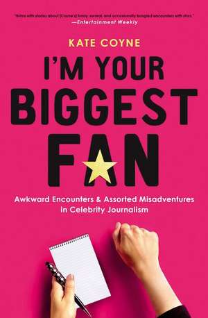 I'm Your Biggest Fan: Awkward Encounters and Assorted Misadventures in Celebrity Journalism de Kate Coyne