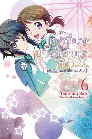 The Irregular at Magic High School, Vol. 6 (light novel): Yokohama Disturbance Arc, Part I de Tsutomu Satou