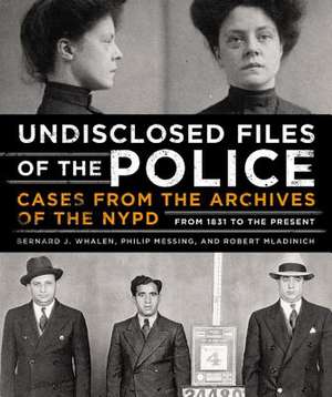 Undisclosed Files of the Police: Cases from the Archives of the NYPD from 1831 to the Present de Bernard Whalen