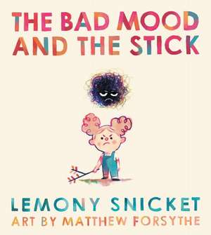 The Bad Mood and the Stick de Lemony Snicket