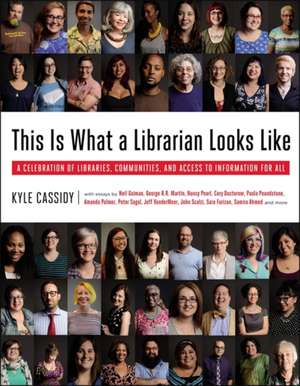 This Is What a Librarian Looks Like: A Celebration of Libraries, Communities, and Access to Information de Kyle Cassidy