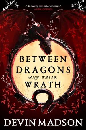Between Dragons and Their Wrath de Devin Madson