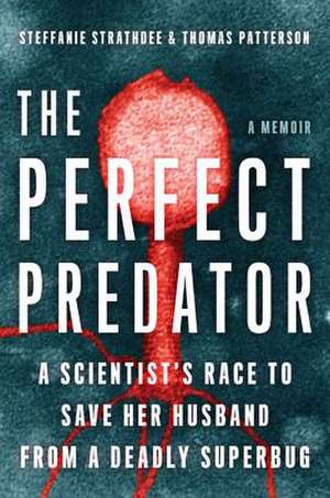 The Perfect Predator: A Scientist's Race to Save Her Husband from a Deadly Superbug: A Memoir de Steffanie Strathdee