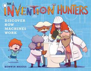 The Invention Hunters Discover How Machines Work de Korwin Briggs