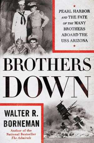 Brothers Down: Pearl Harbor and the Fate of the Many Brothers Aboard the USS Arizona de Walter R. Borneman