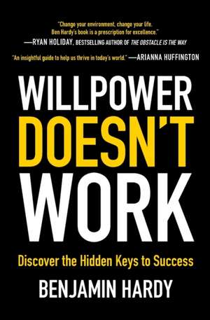 Willpower Doesn't Work: Discover the Hidden Keys to Success de Benjamin Hardy