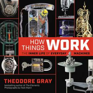 How Things Work: The Inner Life of Everyday Machines de Theodore Gray