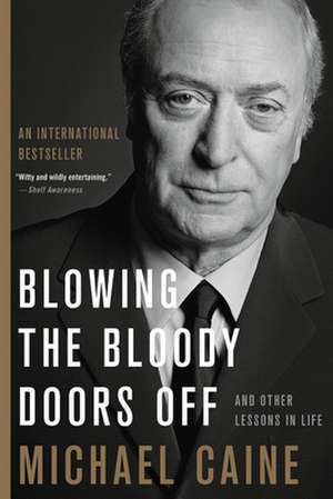 Blowing the Bloody Doors Off: And Other Lessons in Life de Michael Caine