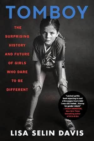 Tomboy : The Surprising History and Future of Girls Who Dare to Be Different de Lisa Selin Davis