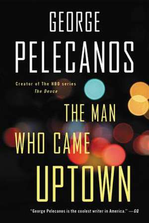 The Man Who Came Uptown de George Pelecanos