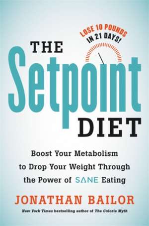 The Setpoint Diet: The 21-Day Program to Permanently Change What Your Body "Wants" to Weigh de Jonathan Bailor