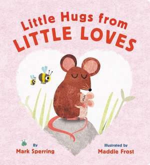 Little Hugs from Little Loves de Mark Sperring