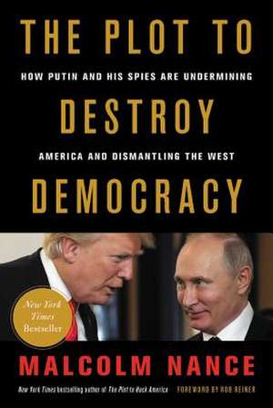 The Plot to Destroy Democracy: How Putin and His Spies Are Undermining America and Dismantling the West de Malcolm Nance