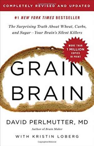 Grain Brain: The Surprising Truth about Wheat, Carbs, and Sugar--Your Brain's Silent Killers de David Perlmutter,