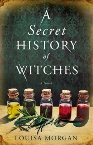 A Secret History of Witches de Louisa Morgan