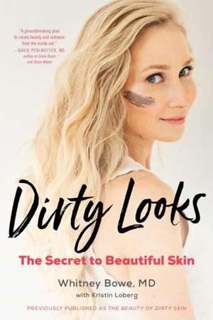 Dirty Looks: The Secret to Beautiful Skin de Whitney Bowe