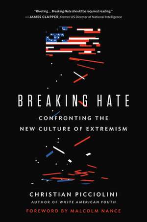 Breaking Hate: Confronting the New Culture of Extremism de Christian Picciolini