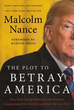 The Plot to Betray America: How Team Trump Embraced Our Enemies, Compromised Our Security, and How We Can Fix It de Malcolm Nance