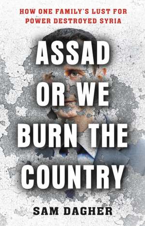 Assad or We Burn the Country de Sam Dagher