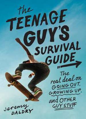 The Teenage Guy's Survival Guide: The Real Deal on Going Out, Growing Up, and Other Guy Stuff de Jeremy Daldry