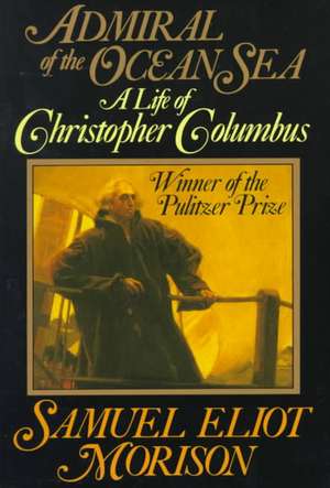 Admiral of the Ocean Sea: A Life of Christopher Columbus de Samuel Eliot Morison