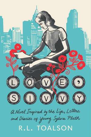 Love, Sivvy: A Novel Inspired by the Life, Letters, and Diaries of Young Sylvia Plath de R. L. Toalson