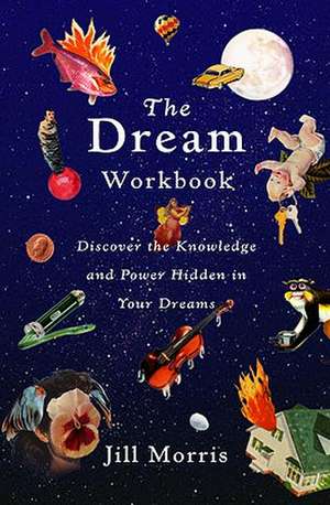 The Dream Workbook: Discover the Knowledge and Power Hidden in Your Dreams de Jill C Morris