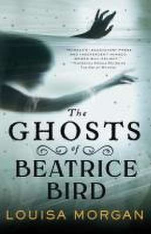 The Ghosts of Beatrice Bird de Louisa Morgan