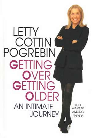 Getting Over Getting Older: An Intimate Journey de Letty Cottin Pogrebin