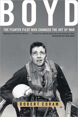 Boyd: The Fighter Pilot Who Changed the Art of War de Robert Coram