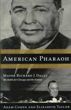 American Pharaoh: Mayor Richard J. Daley - His Battle for Chicago and the Nation de Adam Cohen