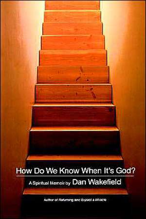 How Do We Know When It's God?: A Spiritual Memoir de Dan Wakefield