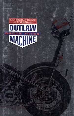 Outlaw Machine: Harley-Davidson and the Search for the American Soul