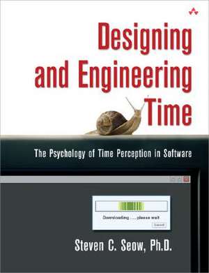 Designing and Engineering Time: The Psychology of Time Perception in Software de Steven C. Seow