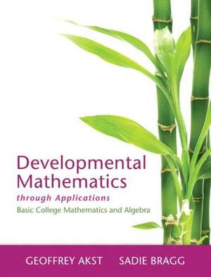 Developmental Mathematics Through Applications with Access Code: Basic College Mathematics and Algebra de Geoffrey Akst