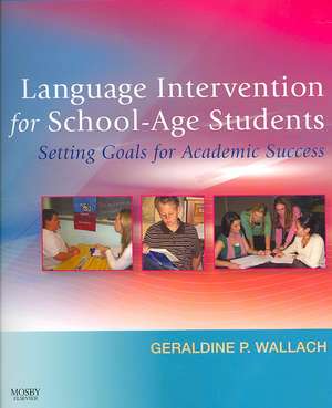 Language Intervention for School-Age Students: Setting Goals for Academic Success de Geraldine P. Wallach