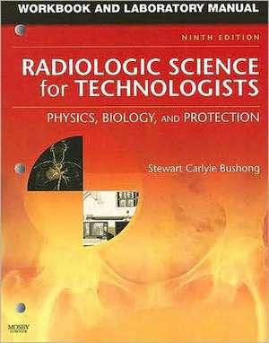 Workbook and Laboratory Manual for Radiologic Science for Technologists: Physics, Biology, and Protection de Stewart C. Bushong