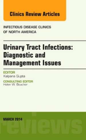 Urinary Tract Infections, An Issue of Infectious Disease Clinics de Kalpana Gupta