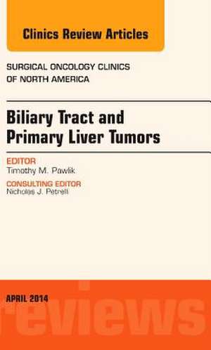 Biliary Tract and Primary Liver Tumors, An Issue of Surgical Oncology Clinics of North America de Timothy M Pawlik