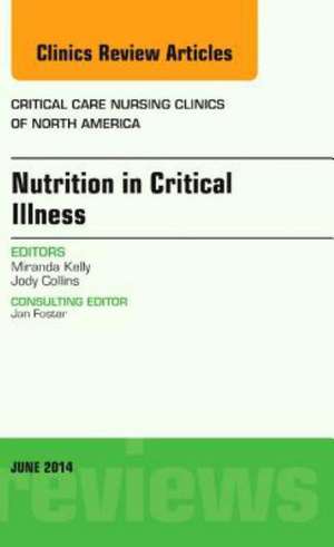 Nutrition in Critical Illness, An Issue of Critical Nursing Clinics de Miranda Kelly