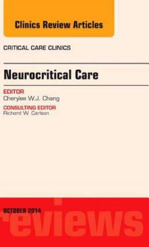 Neurocritical Care, An Issue of Critical Care Clinics de Cherylee W.J. Chang