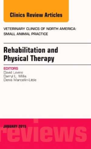 Rehabilitation and Physical Therapy, An Issue of Veterinary Clinics of North America: Small Animal Practice de David Levine