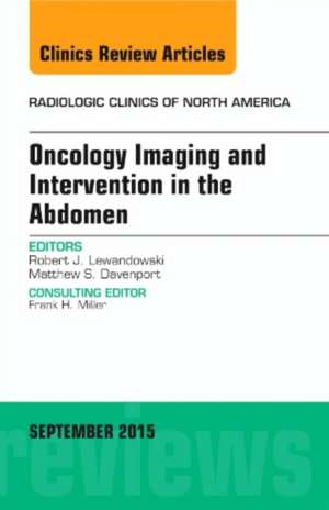 Oncology Imaging and Intervention in the Abdomen, An Issue of Radiologic Clinics of North America de Robert J. Lewandowski