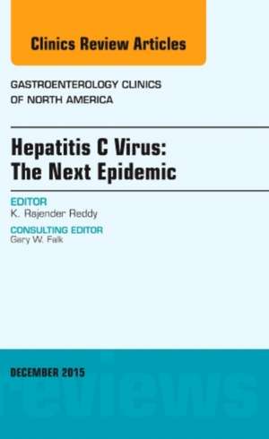 Hepatitis C Virus: The Next Epidemic, An issue of Gastroenterology Clinics of North America de K. Rajender Reddy